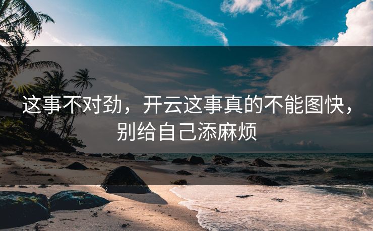 这事不对劲，开云这事真的不能图快，别给自己添麻烦