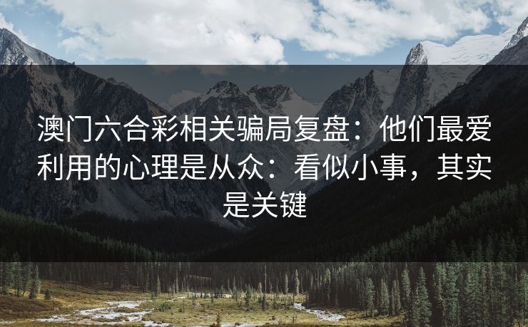 澳门六合彩相关骗局复盘：他们最爱利用的心理是从众：看似小事，其实是关键